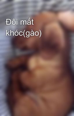 Đôi mắt khóc(gào)