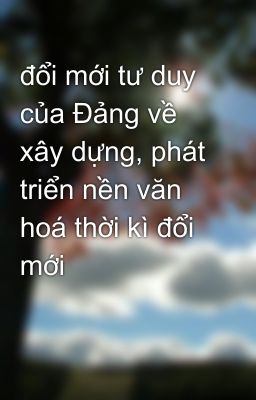 đổi mới tư duy của Đảng về xây dựng, phát triển nền văn hoá thời kì đổi mới