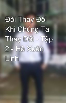 Đời Thay Đổi Khi Chúng Ta Thay Đổi - Tập 2 - Hà Xuân Linh