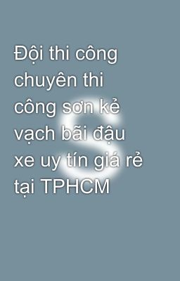 Đội thi công chuyên thi công sơn kẻ vạch bãi đậu xe uy tín giá rẻ tại TPHCM