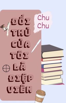 Đối Thủ Của Tôi Là Điệp Viên 