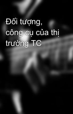 Đối tượng, công cụ của thị trường TC