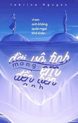 ĐỜI VÔ TÌNH MANG EM ĐẾN BÊN ANH 