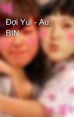 Đợi Yul - Au: BIN