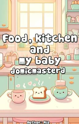 domicmasterd | food, kitchen and my baby (nsfw)