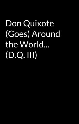 Don Quixote (Goes) Around the World... (D.Q. III)