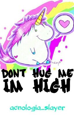 Don't Hug Me, I'm High ♡