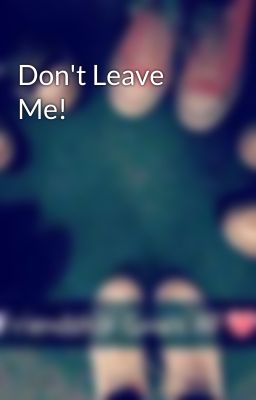 Don't Leave Me!