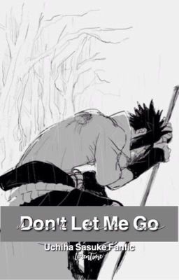 Don't Let Me Go || Uchiha Sasuke