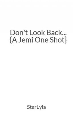 Don't Look Back... {A Jemi One Shot}