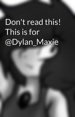 Don't read this! This is for @Dylan_Maxie