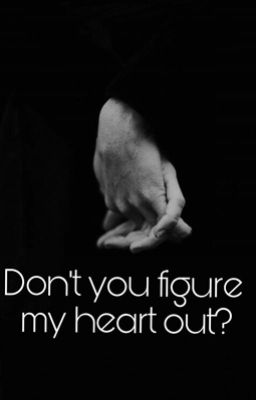 Don't you figure my heart out?