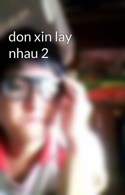 don xin lay nhau 2