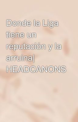 Donde la Liga tiene un reputación y la arruina| HEADCANONS