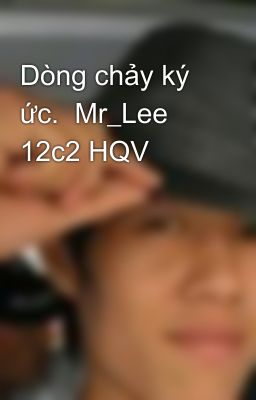 Dòng chảy ký ức.  Mr_Lee 12c2 HQV