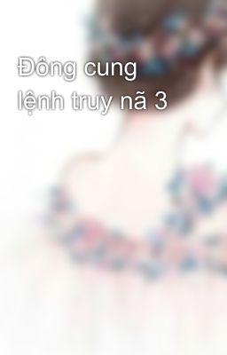 Đông cung lệnh truy nã 3