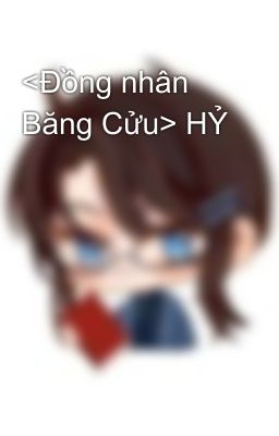 <Đồng nhân Băng Cửu> HỶ