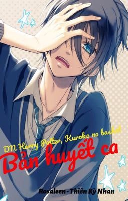 ( Đồng nhân Harry Potter, Kuroko no basket ) BẢN HUYẾT CA