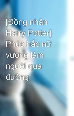 [Đồng nhân Harry Potter] Phúc hắc nữ vương làm người qua đường