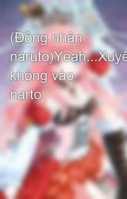 (Đồng nhân naruto)Yeah...Xuyên không vào narto