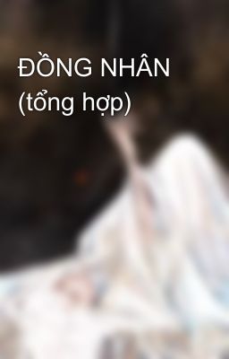 ĐỒNG NHÂN (tổng hợp)