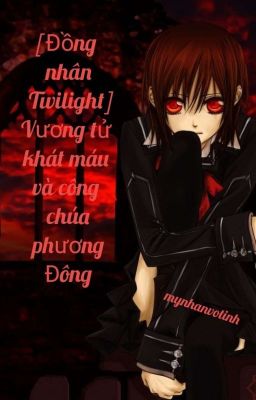 <<[ Đồng nhân Twilight] Vương tử khát máu cùng công chúa phương Đông>> 