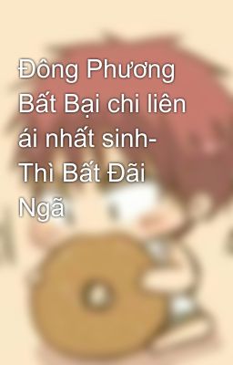 Đông Phương Bất Bại chi liên ái nhất sinh- Thì Bất Đãi Ngã