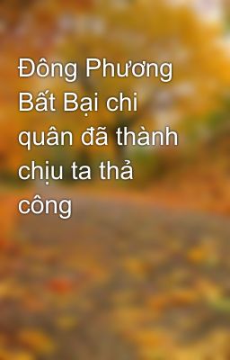 Đông Phương Bất Bại chi quân đã thành chịu ta thả công