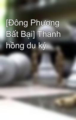 [Đông Phương Bất Bại] Thanh hồng du ký