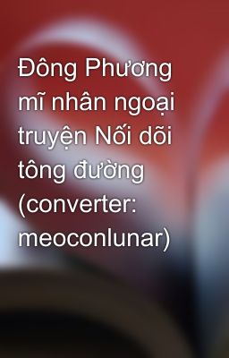 Đông Phương mĩ nhân ngoại truyện Nối dõi tông đường (converter: meoconlunar)