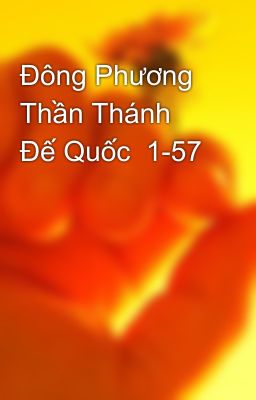 Đông Phương Thần Thánh Đế Quốc  1-57