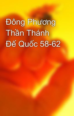 Đông Phương Thần Thánh Đế Quốc 58-62