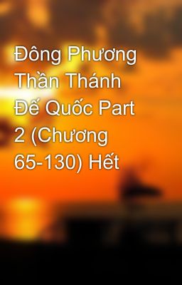 Đông Phương Thần Thánh Đế Quốc Part 2 (Ch­ương 65-130) Hết