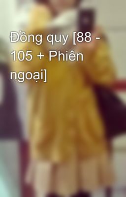 Đồng quy [88 - 105 + Phiên ngoại]