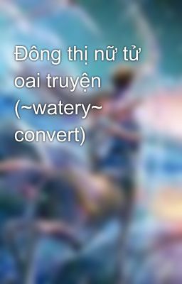 Đông thị nữ tử oai truyện (~watery~ convert)