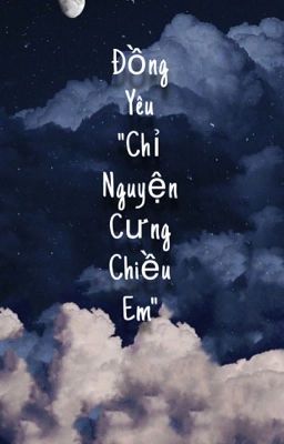 Đồng Yêu : Chỉ Nguyện Cưng Chiều Em