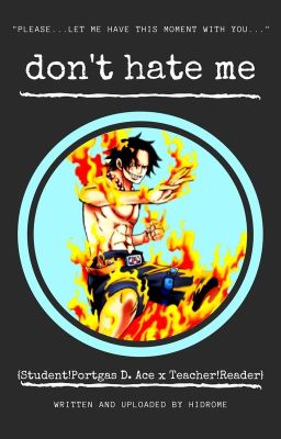 Dont Hate Me. {Student!Portgas D. Ace x Teacher!Reader}