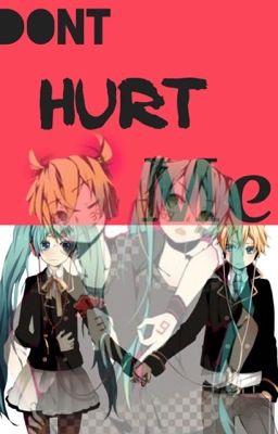 DONT HURT ME|Hatsune Miku X Kaganime Len FanFiction