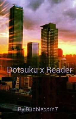 Dotsuku x reader