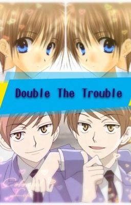 Double The Trouble (Ouran high school host club Fan-fiction)ON HOLD FOR A MONTH