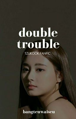 Double Trouble (Tzukook Fanfic) [COMPLETED]