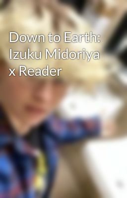 Down to Earth: Izuku Midoriya x Reader