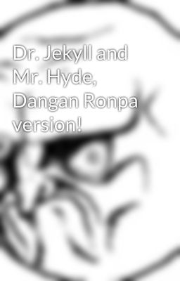 Dr. Jekyll and Mr. Hyde, Dangan Ronpa version!