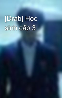 [Drab] Học sinh cấp 3