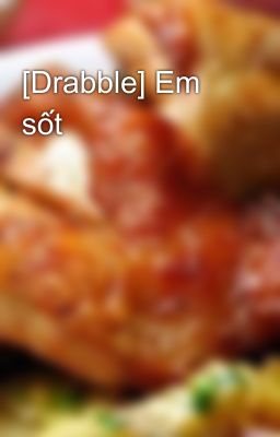 [Drabble] Em sốt