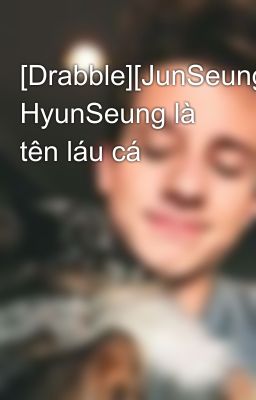 [Drabble][JunSeung][PG] HyunSeung là tên láu cá