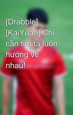 [Drabble] [KaiYuan] Chỉ cần tim ta luôn hướng về nhau!