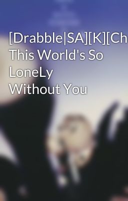 [Drabble|SA][K][ChanBaek] This World's So LoneLy Without You