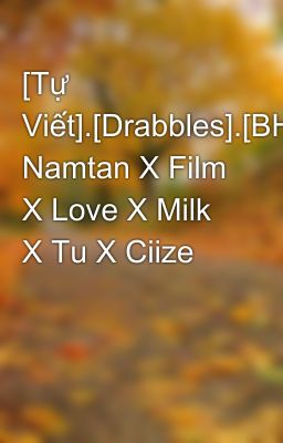 [Drabbles].[BH] Namtan X Film X Love X Milk X Tu X Ciize