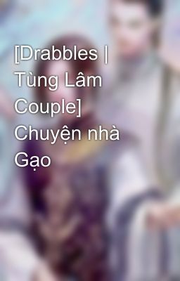 [Drabbles | Tùng Lâm Couple] Chuyện nhà Gạo